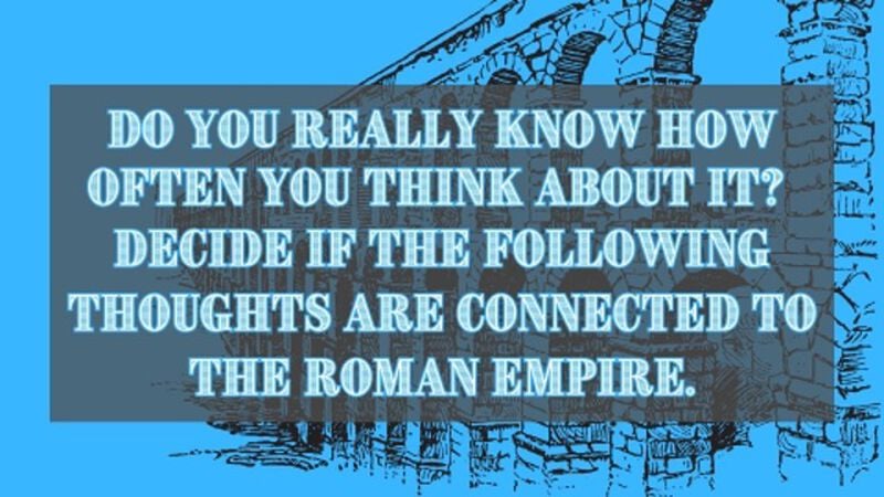 Are You Thinking About the Roman Empire?